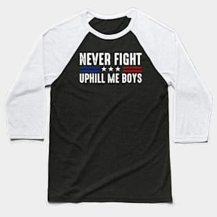 Never Fight Uphill Me Boys Funny Trump 2024 Baseball T-Shirt
